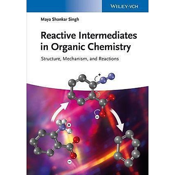Reactive Intermediates in Organic Chemistry, Maya Shankar Singh