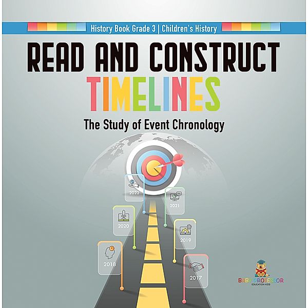 Read and Construct Timelines : The Study of Event Chronology | History Book Grade 3 | Children's History / Baby Professor, Baby