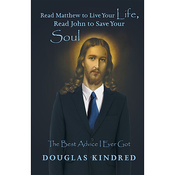 Read Matthew to Live Your Life, Read John to Save Your Soul, Douglas Kindred