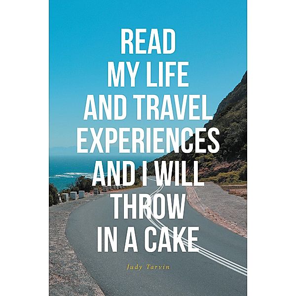 READ MY LIFE AND TRAVEL EXPERIENCES AND I WILL THROW IN A CAKE, Judy Tarvin