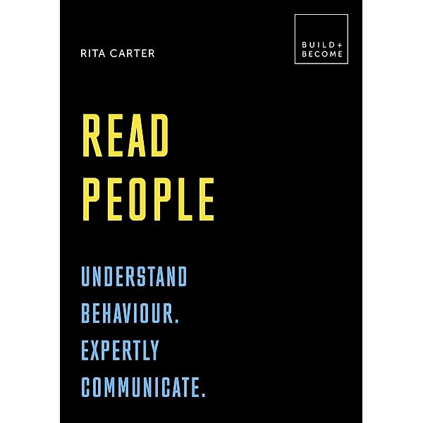 Read People: Understand behaviour. Expertly communicate / BUILD+BECOME, Rita Carter