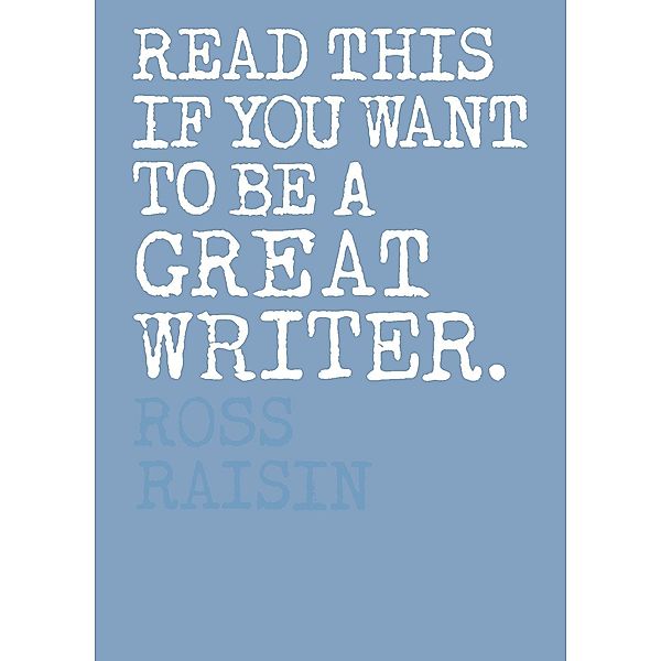 Read This if You Want to Be a Great Writer / Read This, Henry Carroll, Ross Raisin