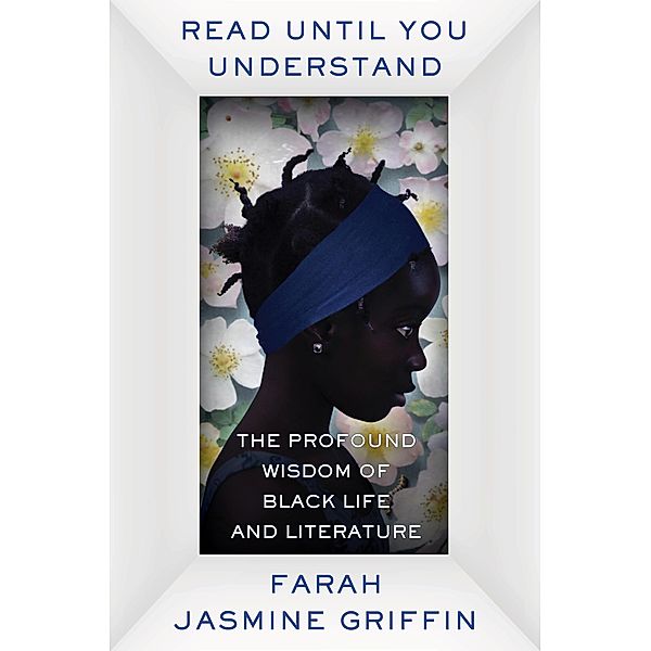 Read Until You Understand: The Profound Wisdom of Black Life and Literature, Farah Jasmine Griffin