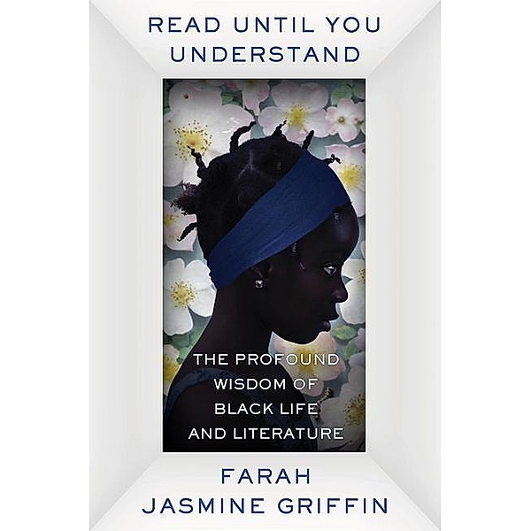 Read Until You Understand - The Profound Wisdom of Black Life and Literature, Farah Jasmine Griffin