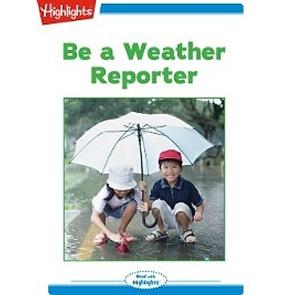 Read With Highlights: Be a Weather Reporter, Highlights for Children