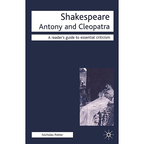 Readers' Guides to Essential Criticism / Antony and Cleopatra, J. Turner, Nicholas Potter