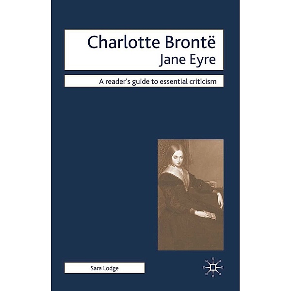Readers' Guides to Essential Criticism / Charlotte Bronte - Jane Eyre, Sara Lodge