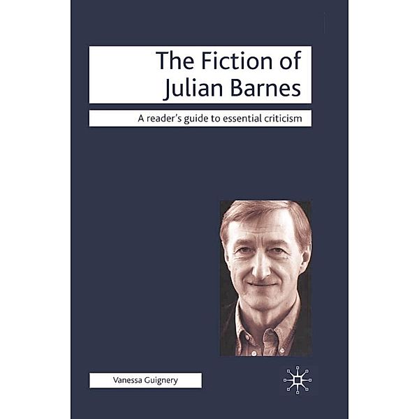 Readers' Guides to Essential Criticism / The Fiction of Julian Barnes, Vanessa Guignery