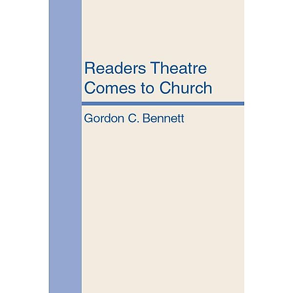 Readers Theatre Comes to Church, Gordon C. Bennett