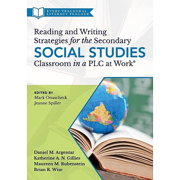Reading and Writing Strategies for the Secondary Social Studies Classroom in a PLC at Work®, Daniel M. Argentar, Katherine A. N. Gillies, Maureen M. Rubenstein, Brian R. Wise