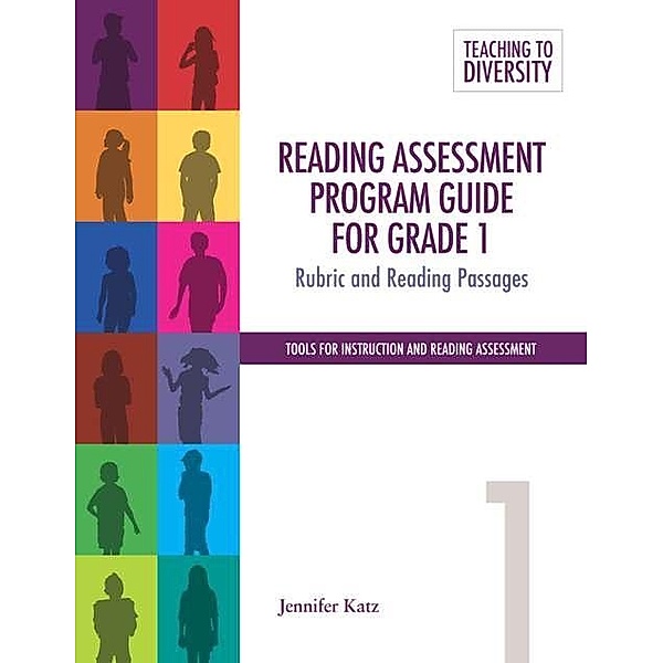 Reading Assessment Program Guide For Grade 1 / Teaching to Diversity: Tools For Instruction and Reading Assessment, Jennifer Katz