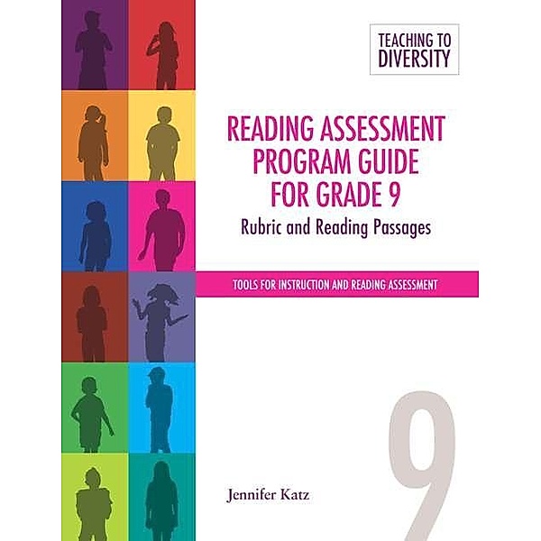 Reading Assessment Program Guide For Grade 9 / Teaching to Diversity: Tools For Instruction and Reading Assessment, Jennifer Katz