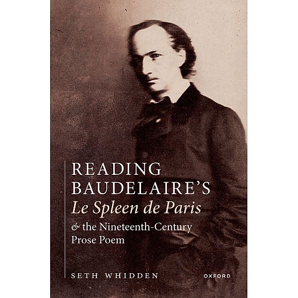 Reading Baudelaire's Le Spleen de Paris and the Nineteenth-Century Prose Poem, Seth Whidden