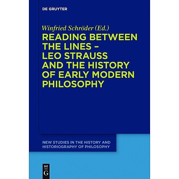 Reading between the lines - Leo Strauss and the history of early modern philosophy / New Studies in the History and Historiography of Philosophy Bd.3