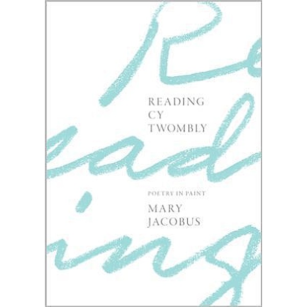 Reading Cy Twombly - Poetry in Paint; ., Mary Jacobus