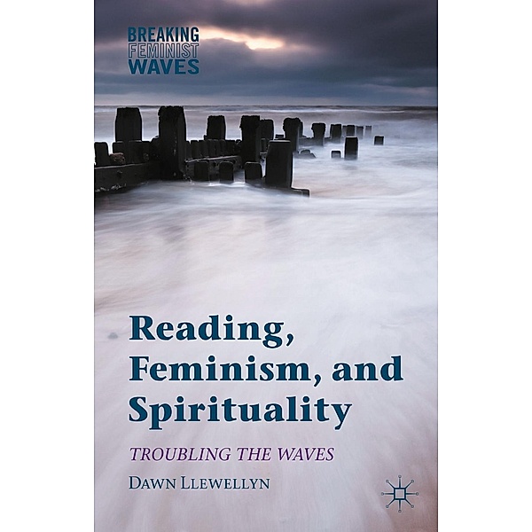 Reading, Feminism, and Spirituality / Breaking Feminist Waves, Dawn Llewellyn
