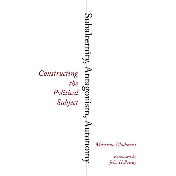 Reading Gramsci: Subalternity, Antagonism, Autonomy, Massimo Modonesi