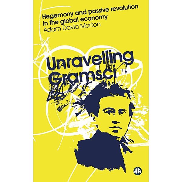 Reading Gramsci: Unravelling Gramsci, Adam David Morton