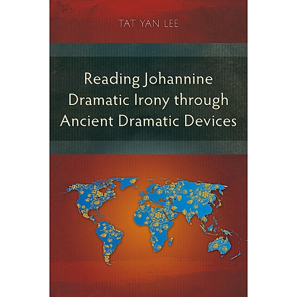 Reading Johannine Dramatic Irony through Ancient Dramatic Devices, Tat Yan Lee