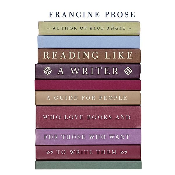 Reading Like a Writer, Francine Prose