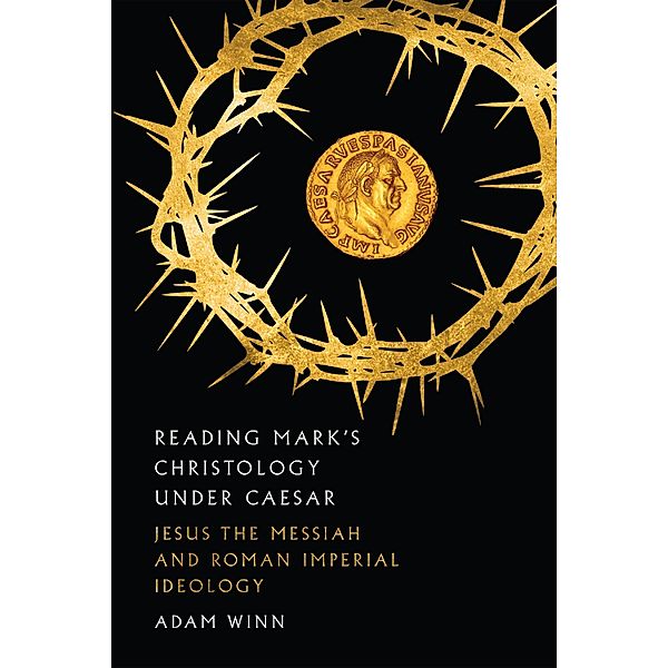 Reading Mark's Christology Under Caesar, Adam Winn