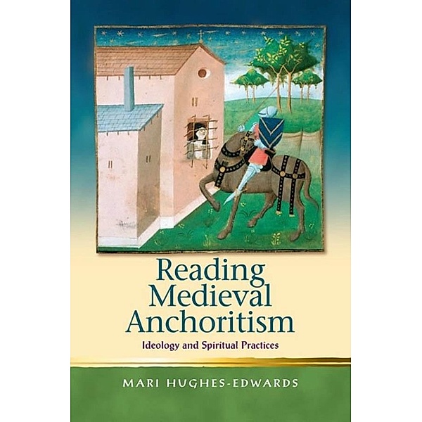 Reading Medieval Anchoritism / Religion and Culture in the Middle Ages, Mari Hughes-Edwards