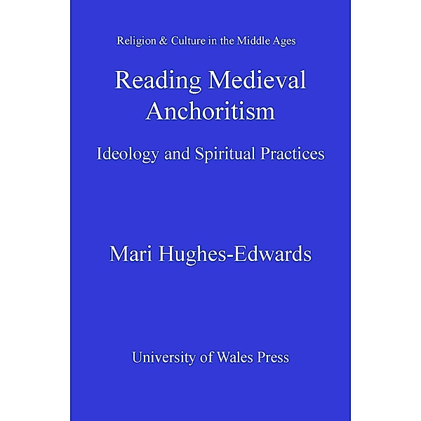 Reading Medieval Anchoritism / Religion and Culture in the Middle Ages, Mari Hughes-Edwards