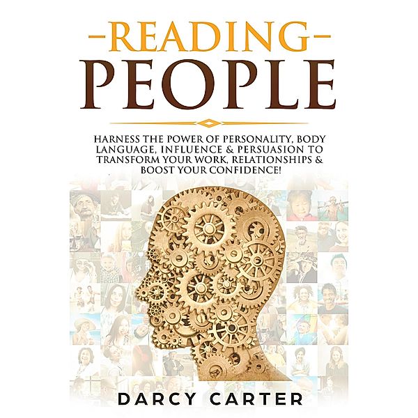 Reading People: Harness the Power Of Personality, Body Language, Influence & Persuasion To Transform Your Work, Relationships, Boost Your Confidence & Read People!, Darcy Carter