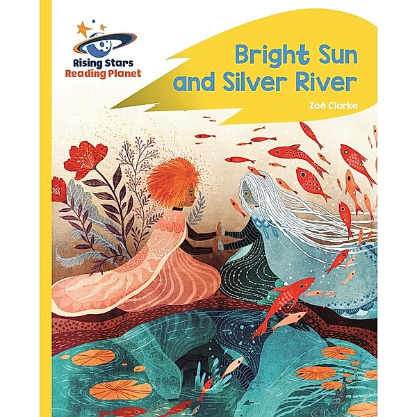 Reading Planet - Bright Sun and Silver River - Yellow Plus: Rocket Phonics / Rising Stars Reading Planet, Zoe Clarke