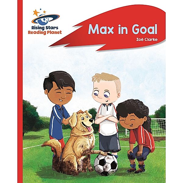 Reading Planet - Max in Goal - Red B: Rocket Phonics / Rising Stars Reading Planet, Zoe Clarke