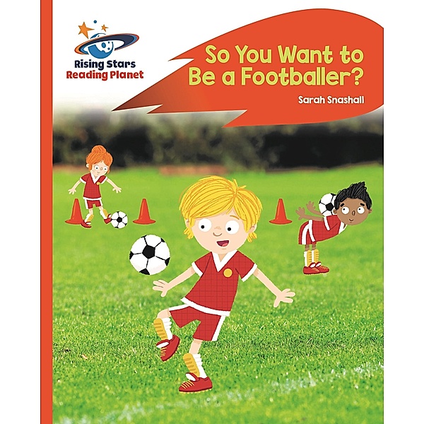 Reading Planet - So You Want to be a Footballer? - Orange: Rocket Phonics / Rising Stars Reading Planet, Sarah Snashall