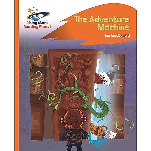 Reading Planet - The Adventure Machine - Orange: Rocket Phonics / Rising Stars Reading Planet, Ian MacDonald