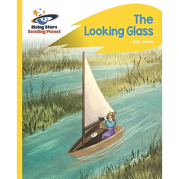 Reading Planet - The Looking Glass - Yellow: Rocket Phonics / Rising Stars Reading Planet, Zoe Clarke