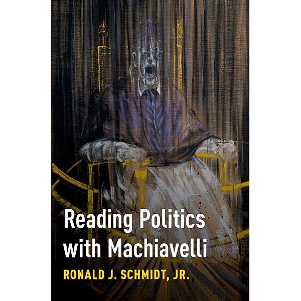 Reading Politics with Machiavelli, Jr Schmidt