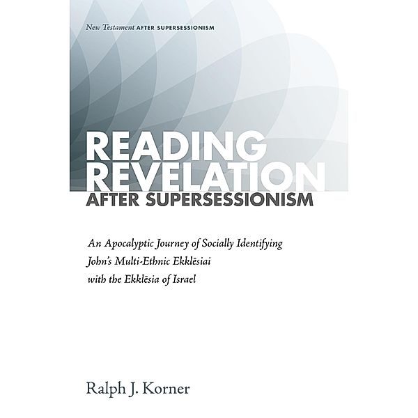 Reading Revelation After Supersessionism / New Testament after Supersessionism, Ralph J. Korner