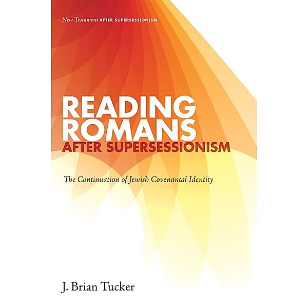 Reading Romans after Supersessionism / New Testament after Supersessionism Bd.6, J. Brian Tucker