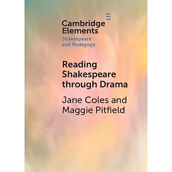 Reading Shakespeare through Drama / Elements in Shakespeare and Pedagogy, Jane Coles