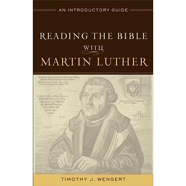 Reading the Bible with Martin Luther, Timothy J. Wengert