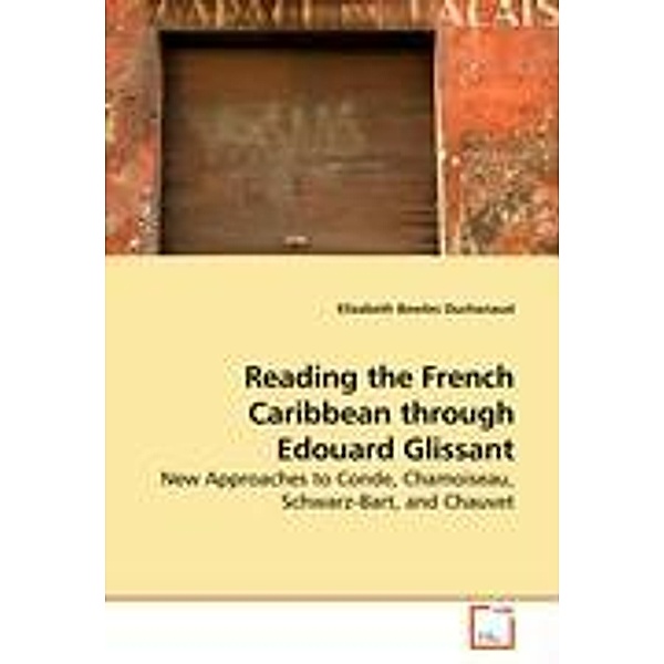 Reading the French Caribbean though Edouard Glissant, Elizabeth Bowles Duchanaud