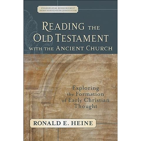 Reading the Old Testament with the Ancient Church (Evangelical Ressourcement), Ronald E. Heine