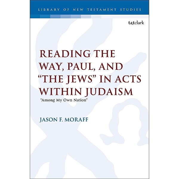 Reading the Way, Paul, and The Jews in Acts within Judaism, Jason F. Moraff