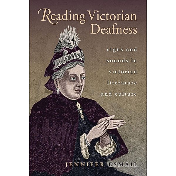 Reading Victorian Deafness / Series in Victorian Studies, Jennifer Esmail