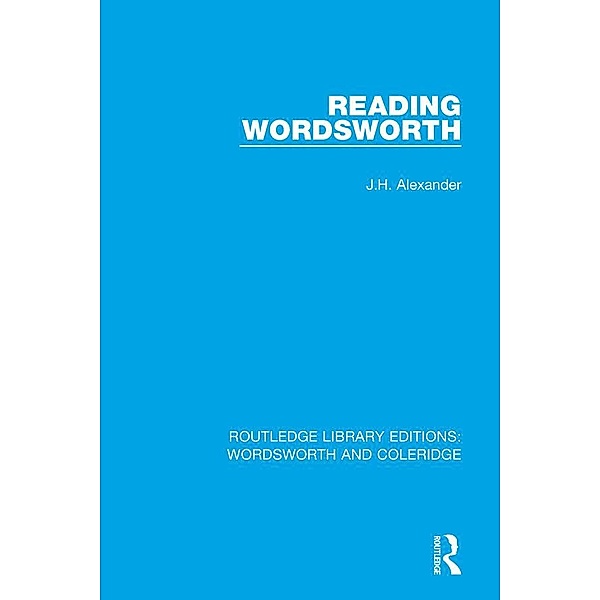 Reading Wordsworth / RLE: Wordsworth and Coleridge, J. H. Alexander