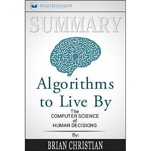 Readtrepreneur Publishing: Summary of Algorithms to Live By, Readtrepreneur Publishing