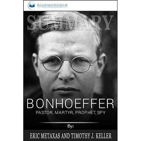 Readtrepreneur Publishing: Summary of Bonhoeffer: Pastor, Martyr, Prophet, Spy, Readtrepreneur Publishing