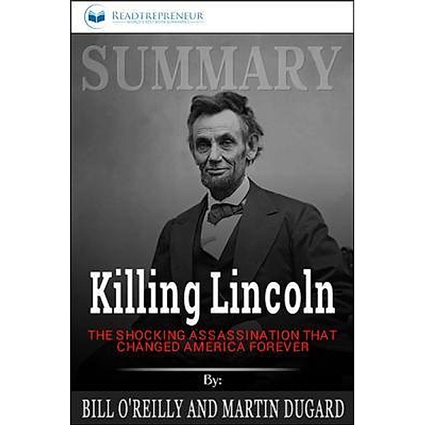 Readtrepreneur Publishing: Summary of Killing Lincoln, Readtrepreneur Publishing