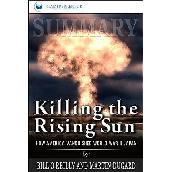 Readtrepreneur Publishing: Summary of Killing the Rising Sun, Readtrepreneur Publishing