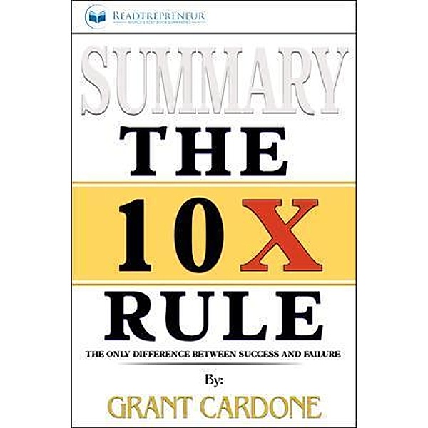 Readtrepreneur Publishing: Summary of The 10X Rule, Readtrepreneur Publishing