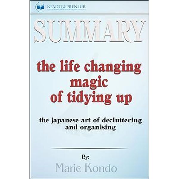Readtrepreneur Publishing: Summary of The Life-Changing Magic of Tidying Up, Readtrepreneur Publishing