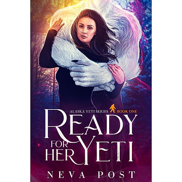 Ready for Her Yeti (Alaska Yeti Series, #1) / Alaska Yeti Series, Neva Post